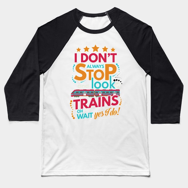 I Dont Always Stop and Look at Trains oh wait Yes I do Funny Baseball T-Shirt by fur-niche